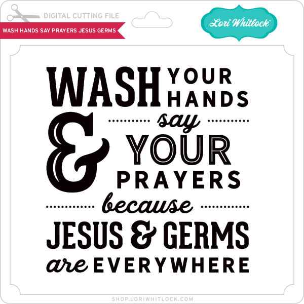 Wash Hands Say Prayers Jesus Germs Lori Whitlock S Svg Shop