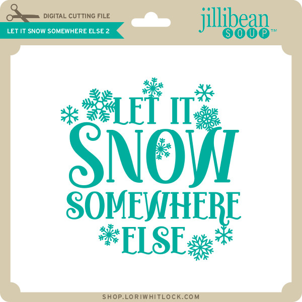 Download Let It Snow Somewhere Else 2 Lori Whitlock S Svg Shop