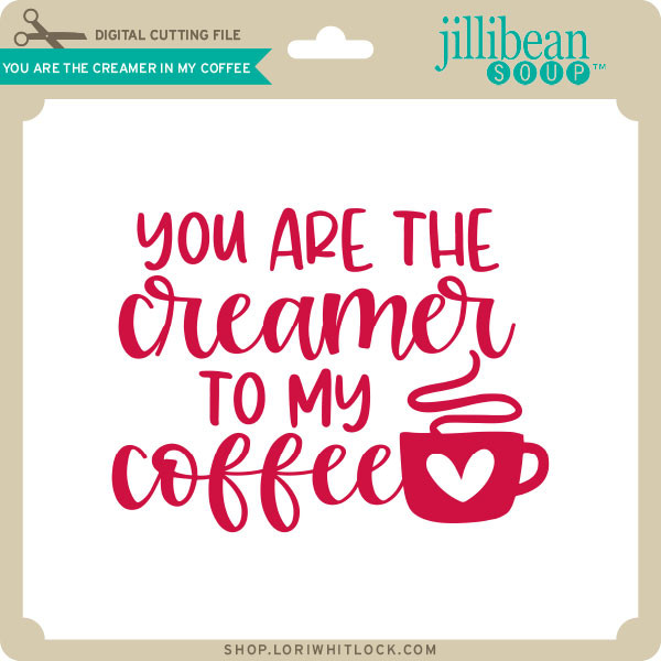 Download You Are The Creamer In My Coffee Lori Whitlock S Svg Shop