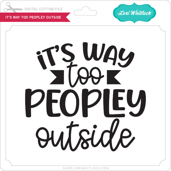 Download It S Way Too Peopley Outside Lori Whitlock S Svg Shop