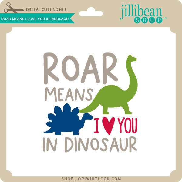 Download Roar Means I Love You In Dinosaur Lori Whitlock S Svg Shop