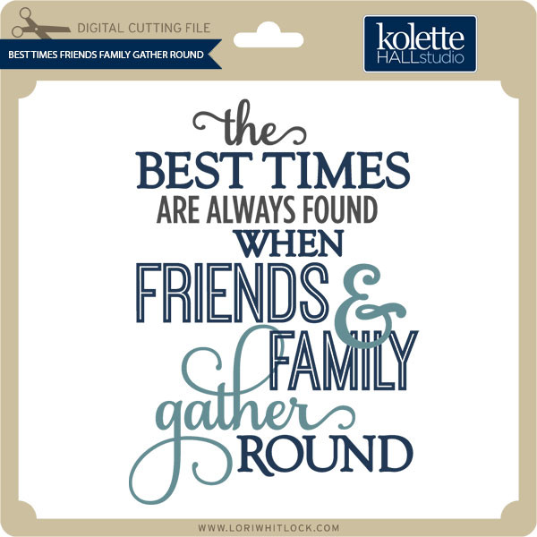 Download Best Times Friends Family Gather Round Lori Whitlock S Svg Shop