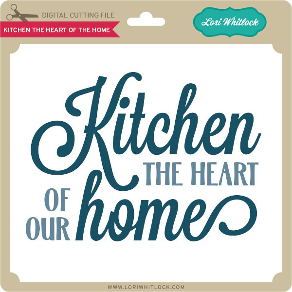 Download Kitchen The Heart Of Our Home Lori Whitlock S Svg Shop
