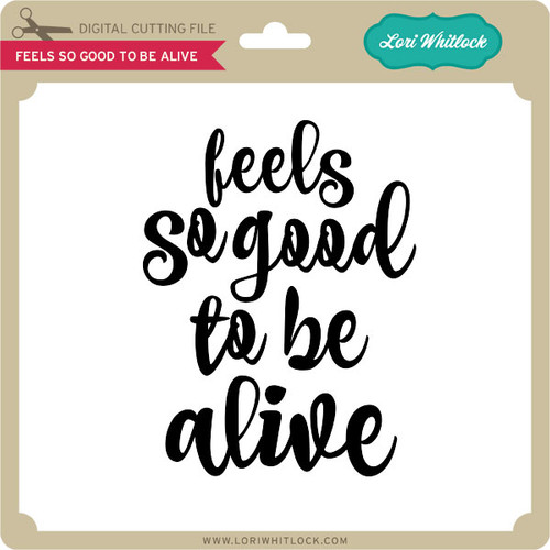 Feels So Good to Be Alive