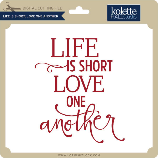 Download Life Is Short Love One Another Lori Whitlock S Svg Shop