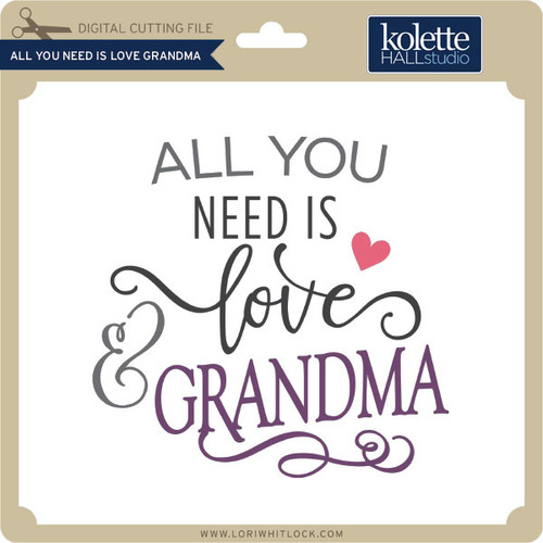 All You Need is Love Your Grandma - Lori Whitlock's SVG Shop