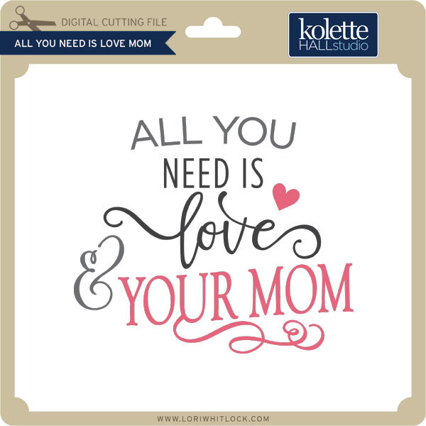 Download All You Need Is Love Your Mom Lori Whitlock S Svg Shop