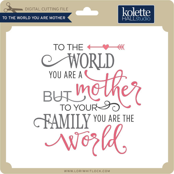 Download To the World You Are Mother - Lori Whitlock's SVG Shop