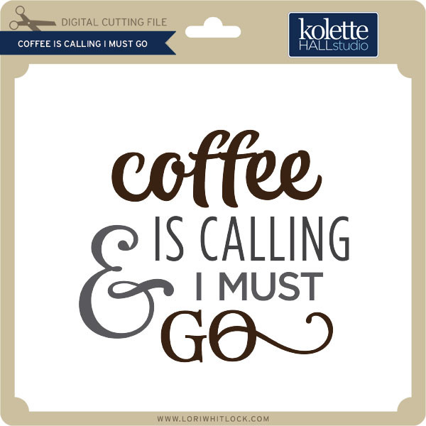 Coffee is Calling I Must Go Lori Whitlock's SVG Shop