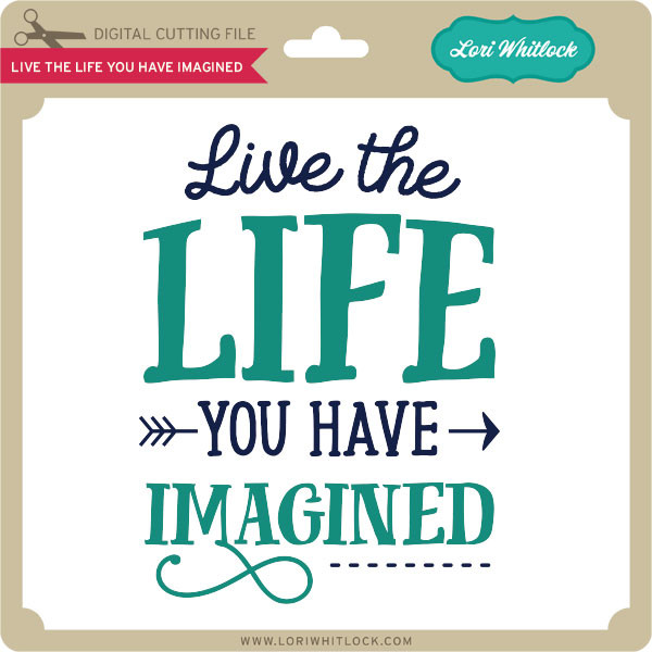 Live The Life You Have Imagined 2 Lori Whitlock S Svg Shop Live The Life You Have Imagined 2 Lori Whitlock S Svg Shop