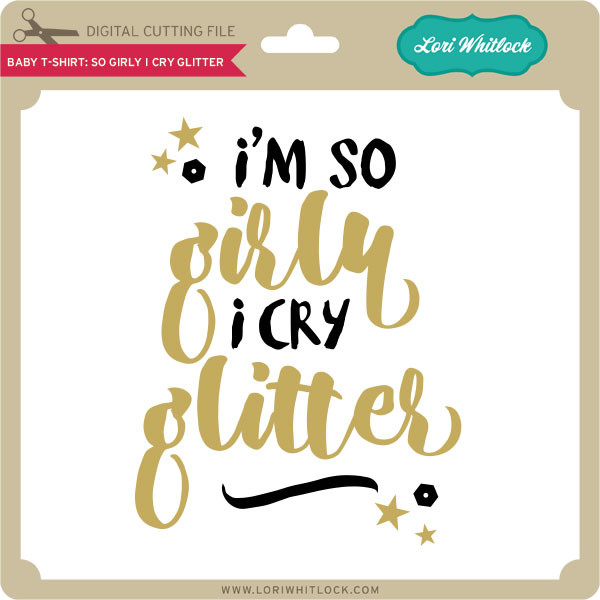 Download Baby T-Shirt: So Girly I Cry Glitter - Lori Whitlock's SVG ...