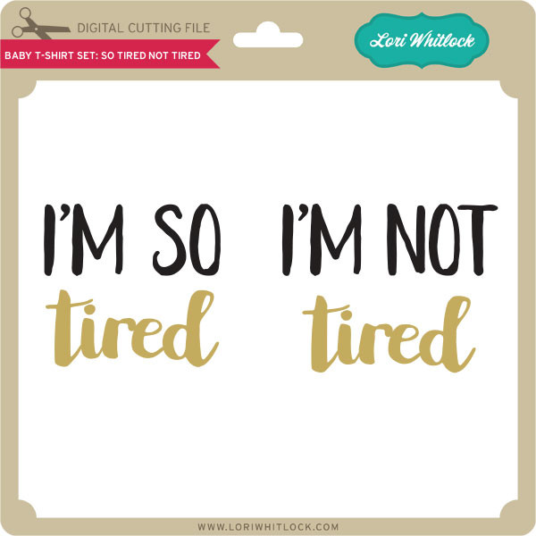 Download Baby T Shirt Set So Tired Not Tired Lori Whitlock S Svg Shop