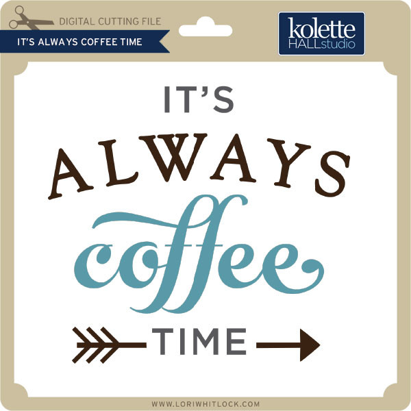 Download It S Always Coffee Time Lori Whitlock S Svg Shop