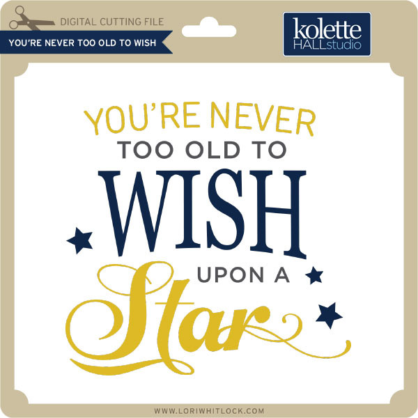 Download You Re Never Too Old To Wish Lori Whitlock S Svg Shop