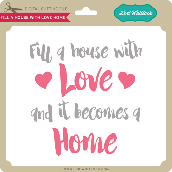 Fill A House With Love Home Lori Whitlock S Svg Shop