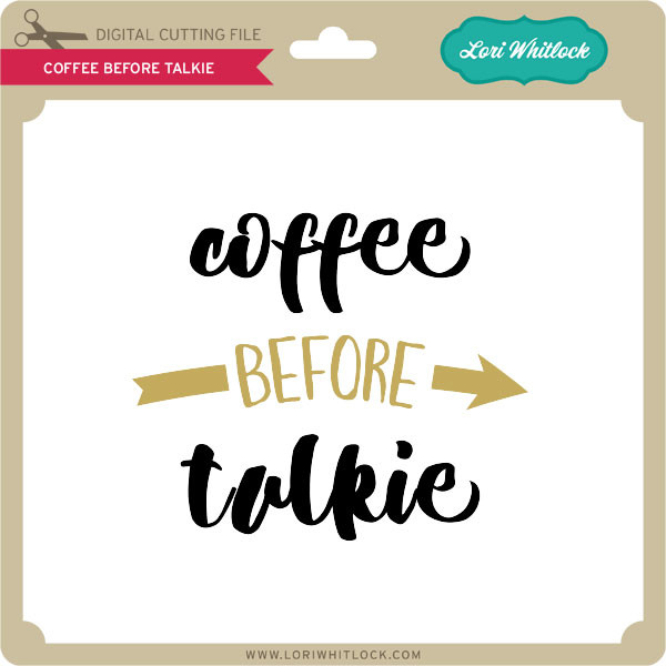 Coffee Before Talkie Lori Whitlock S Svg Shop