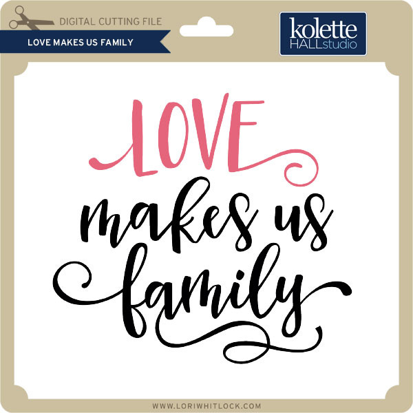 Love Makes Us Family Lori Whitlock S Svg Shop