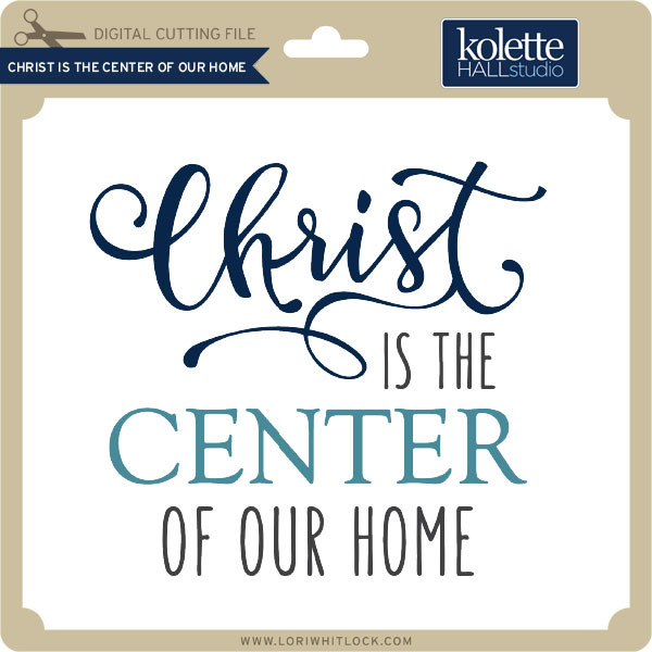 Download Christ is the Center of Our Home - Lori Whitlock's SVG Shop