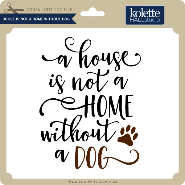 House is Not Home Without Dog - Lori Whitlock's SVG Shop