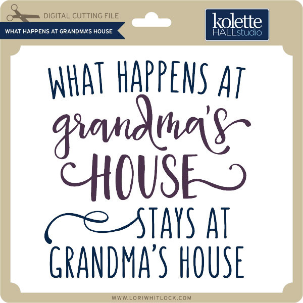 Download What Happens At Grandma S House Lori Whitlock S Svg Shop