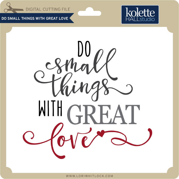 Do Small Things With Great Love Lori Whitlock S Svg Shop