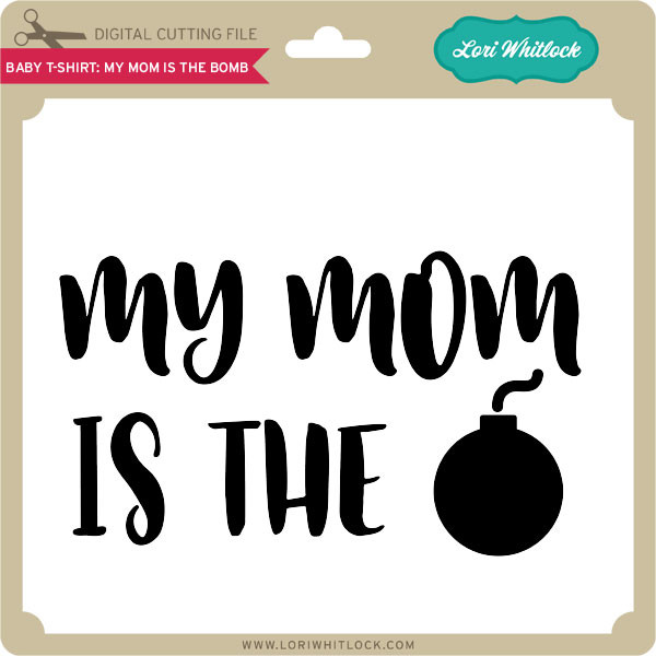 Baby T Shirt My Mom Is The Bomb Lori Whitlock S Svg Shop