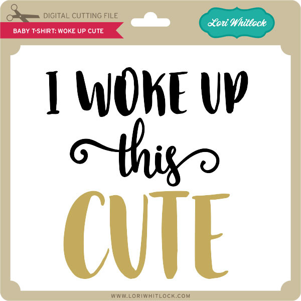Download Baby T-Shirt Woke Up Cute - Lori Whitlock's SVG Shop