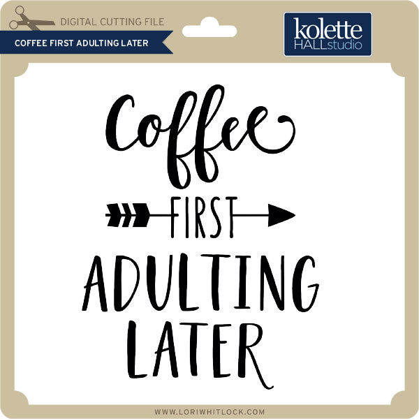 Download Coffee First Adulting Later Lori Whitlock S Svg Shop