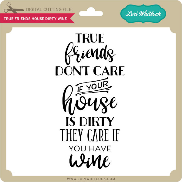 Download True Friends House Dirty Wine Lori Whitlock S Svg Shop