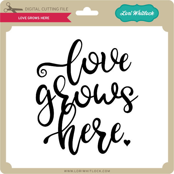 Download Love Grows Here - Lori Whitlock's SVG Shop