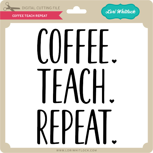 Download Coffee Teach Repeat - Lori Whitlock's SVG Shop