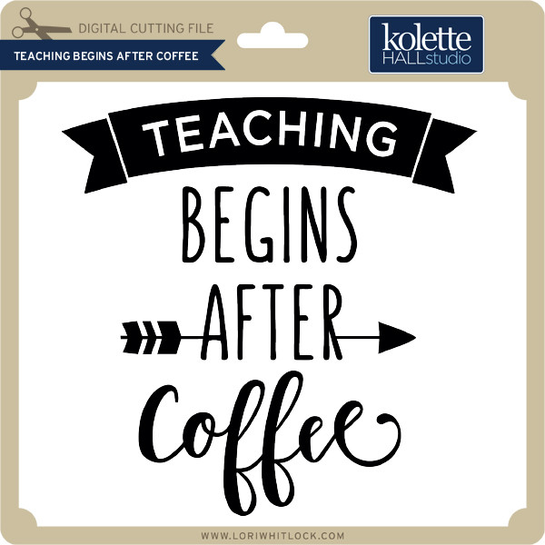 Download Teaching Begins After Coffee Lori Whitlock S Svg Shop