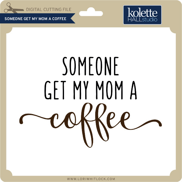 Download Someone Get My Mom A Coffee Lori Whitlock S Svg Shop