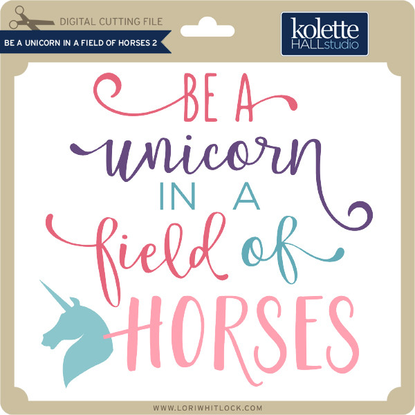 Download Be A Unicorn In A Field Of Horses 2 Lori Whitlock S Svg Shop
