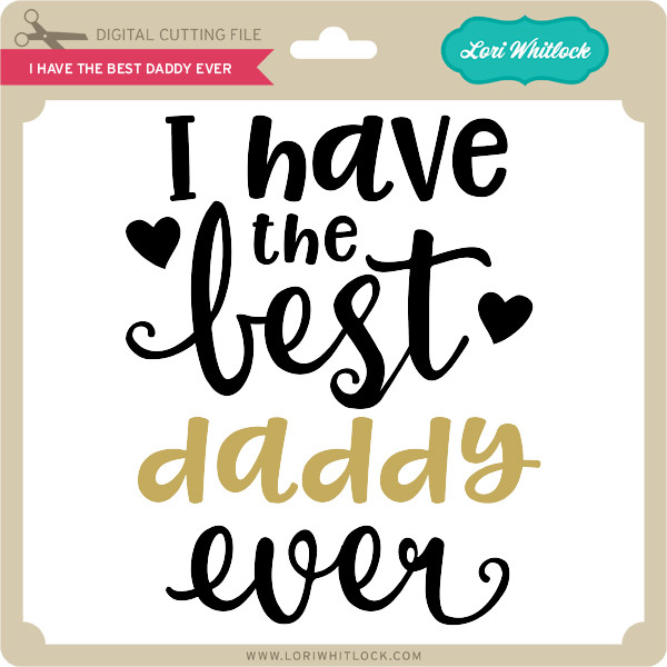 Download I Have The Best Daddy Ever Lori Whitlock S Svg Shop