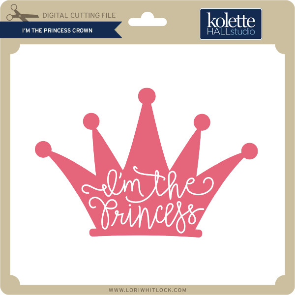 Download I M The Princess Crown Lori Whitlock S Svg Shop