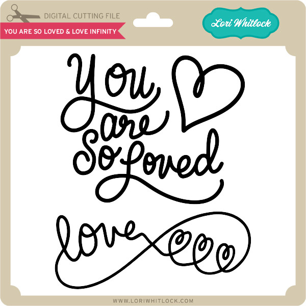 You Are So Loved Love Infinity Lori Whitlock S Svg Shop