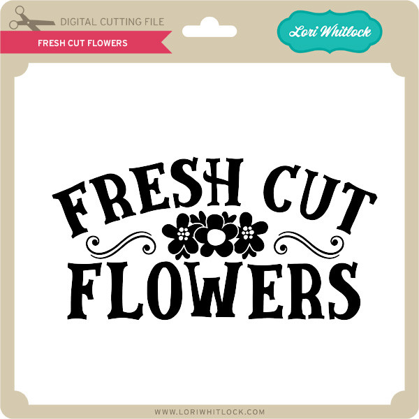 Fresh Cut Flowers - Lori Whitlock's SVG Shop