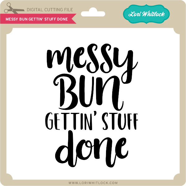 Download Messy Bun Gettin Stuff Done Lori Whitlock S Svg Shop