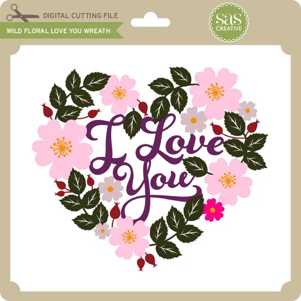 Wild Floral Love You Wreath Lori Whitlock S Svg Shop