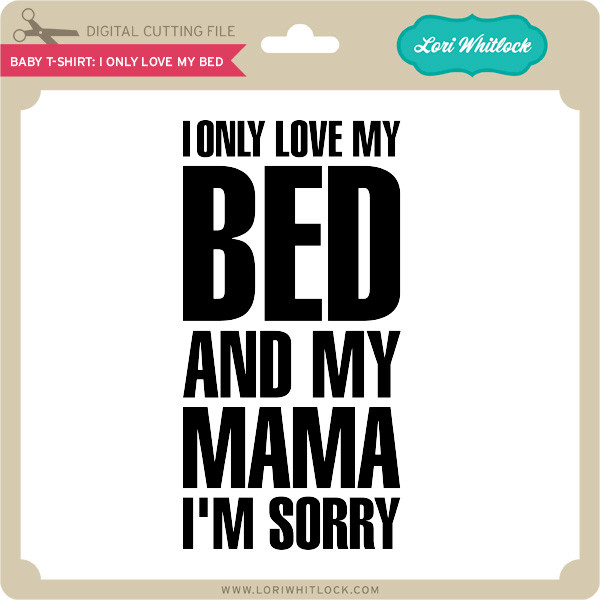 Download Baby T Shirt I Only Love My Bed Lori Whitlock S Svg Shop