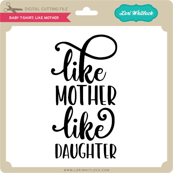 Download Baby T-Shirt: Like Mother - Lori Whitlock's SVG Shop