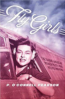 Fly Girls The Daring American Women Pilots Who Helped With WWII  by P.  O'Connell Pearson