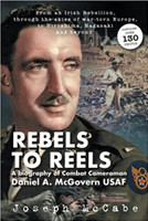 REBELS TO REELS: A biography of Combat Cameraman Daniel A. McGovern USAF